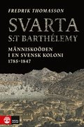 Svarta Saint-Barthlemy : mnniskoden i en svensk koloni 1785-1847