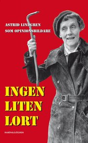Ingen liten lort : Astrid Lindgren som opinionsbildare (inbunden)
