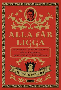 Alla f�r ligga : strategier i f�rf�relsekonst f�r den moderna gentlemannen och kvinnan (inbunden)