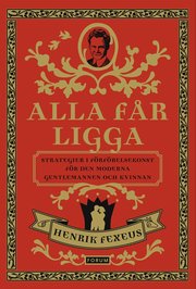 Alla f�r ligga : strategier i f�rf�relsekonst f�r den moderna gentlemannen och kvinnan (inbunden)