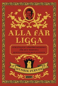 Alla f�r ligga : strategier i f�rf�relsekonst f�r den moderna gentlemannen och kvinnan (inbunden)