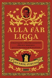 Alla f�r ligga : strategier i f�rf�relsekonst f�r den moderna gentlemannen och kvinnan (inbunden)
