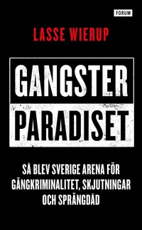 Gangsterparadiset : s blev Sverige arena fr gngkriminalitet, skjutningar och sprngdd