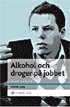 Alkohol och droger p� jobbet : En chefshandbok - Att skydda organisationen och hj�lpa medarbetaren