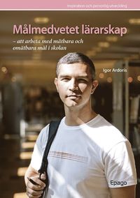 M�lmedvetet l�rarskap - att arbeta med m�tbara.... : Att arbeta med m�tbara och om�tbara m�l i skolan (inbunden)