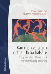 Kan man vara sjuk och �nd� ha h�lsan? : fr�gor om liv, h�lsa och etik i tv�rvetenskaplig belysning (h�ftad)