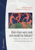 Kan man vara sjuk och �nd� ha h�lsan? : fr�gor om liv, h�lsa och etik i tv�rvetenskaplig belysning
