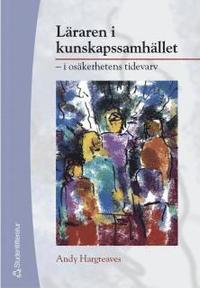L�raren i kunskapssamh�llet : i os�kerhetens tidevarv (h�ftad)