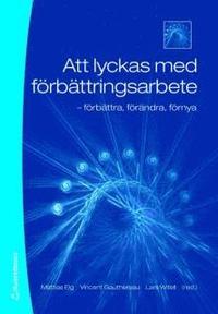 Att lyckas med f�rb�ttringsarbete : f�rb�ttra, f�r�ndra, f�rnya (inbunden)