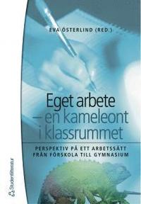 Eget arbete - en kameleont i klassrummet : perspektiv p� ett arbetss�tt fr�n f�rskola till gymnasium (h�ftad)