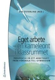 Eget arbete - en kameleont i klassrummet : perspektiv p� ett arbetss�tt fr�n f�rskola till gymnasium