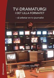 Tv-dramaturgi i det lilla formatet : s� arbetar en tv-journalist (h�ftad)