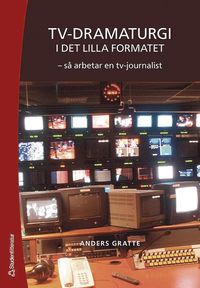 Tv-dramaturgi i det lilla formatet : s� arbetar en tv-journalist (h�ftad)
