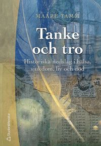 Tanke och tro : historiska nedslag i h�lsa, sjukdom, liv och d�d (h�ftad)