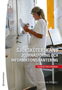 Sjuksk�terskans journalf�ring och informationshantering : en praktisk handbok (h�ftad)