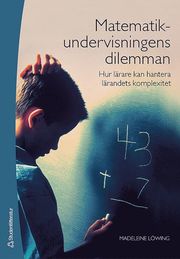Matematikundervisningens dilemman : hur l�rare kan hantera l�randets komplexitet (h�ftad)