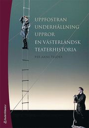 Uppfostran, underh�llning, uppror : en v�sterl�ndsk teaterhistoria (inbunden)