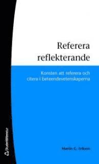Referera reflekterande : konsten att referera och citera i beteendevetenskaperna (h�ftad)