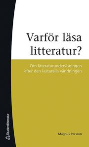 Varf�r l�sa litteratur? : om litteraturundervisning efter den kulturella v�ndningen (h�ftad)
