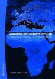 Grundskolans naturvetenskap : helhetssyn, inneh�ll och progression (h�ftad)