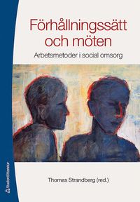 F�rh�llningss�tt och m�ten : arbetsmetoder i social omsorg (inbunden)