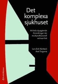 Det komplexa sjukhuset : att leda djupg�ende f�r�ndringar i en multiprofessionell verksamhet (h�ftad)