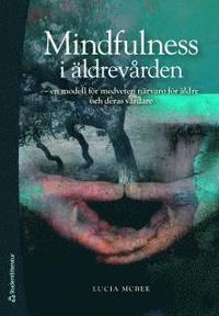 Mindfulness i �ldrev�rden : en modell f�r medveten n�rvaro f�r �ldre och deras v�rdare (h�ftad)