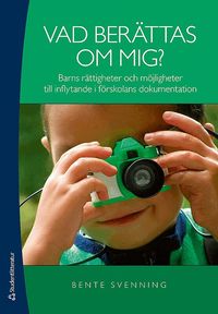 Vad ber�ttas om mig? : barns r�ttigheter och m�jligheter till inflytande i f�rskolans dokumentation (h�ftad)