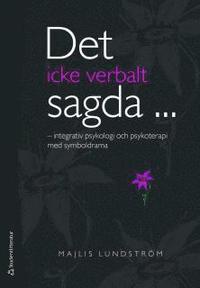 Det icke verbalt sagda... : integrativ psykologi och psykoterapi med symboldrama (h�ftad)