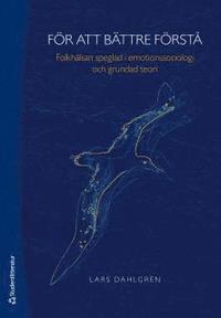 F�r att b�ttre f�rst� : folkh�lsan speglad i emotionssociologi och grundad teori (h�ftad)
