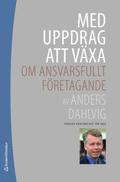 Med uppdrag att v�xa : om ansvarsfullt f�retagande (inbunden)