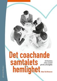Det coachande samtalets hemlighet : Att hantera sv�ra samtal p� din arbetsplats (inbunden)