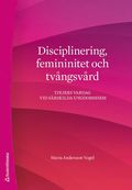 Disciplinering, femininitet och tvngsvrd : tjejers vardag vid srskilda ungdomshem