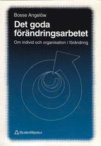 Det goda f�r�ndringsarbetet : Om individ och organisation i f�r�ndring (h�ftad)