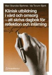 Klinisk utbildning i v�rd och omsorg - att skriva dagbok f�r reflektion och inl�rning (h�ftad)