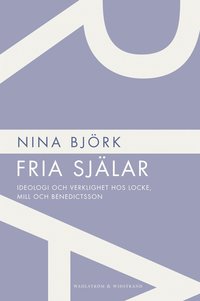 Fria sj�lar : ideologi och verklighet hos Locke, Mill och Benedictsson (e-bok)