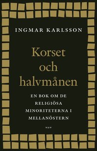 Korset och halvm�nen : en bok om de religi�sa minoriteterna i Mellan�stern och i Sverige (inbunden)