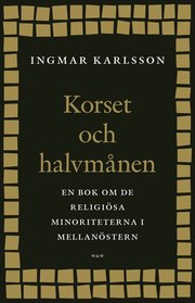 Korset och halvm�nen : en bok om de religi�sa minoriteterna i Mellan�stern och i Sverige (inbunden)