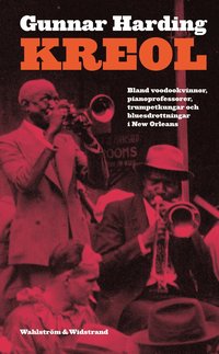 Kreol : bland voodookvinnor, pianoprofessorer, trumpetkungar och bluesdrottningar i den Nya v�rlden (inbunden)