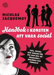 Handbok i konsten att vara social: Tips, trick och tankar f�r dig som vill n� framg�ng i umg�nge och yrkesliv (pocket)
