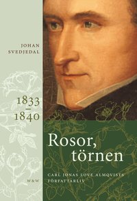 Rosor, t�rnen : Carl Jonas Love Almqvists f�rfattarliv 1833-1840 (inbunden)