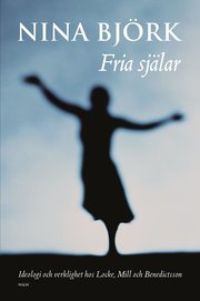 Fria sj�lar : ideologi och verklighet hos Locke, Mill och Benedictsson (inbunden)
