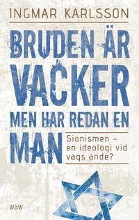 Bruden �r vacker men har redan en man : sionismen - en ideologi vid v�gs �nde? (inbunden)