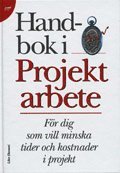 Handbok i projektarbete: F�r dig som vill minska tider och kostnader i projekt (h�ftad)