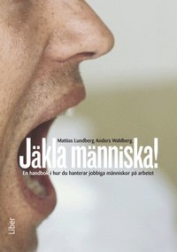 J�kla m�nniska! : en handbok i hur du hanterar jobbiga m�nniskor p� arbetet (inbunden)