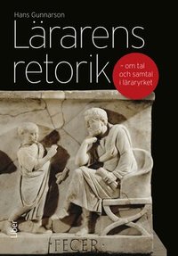 L�rarens retorik : om tal och samtal i l�raryrket (h�ftad)