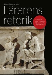 L�rarens retorik : om tal och samtal i l�raryrket (h�ftad)