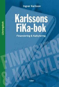 Karlssons FiKa-bok : finansiering och kalkylering, l�sningsbok (inbunden)