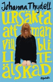 Urs�kta att man vill bli lite �lskad (inbunden)