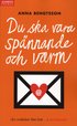 Du ska vara spännande och varm